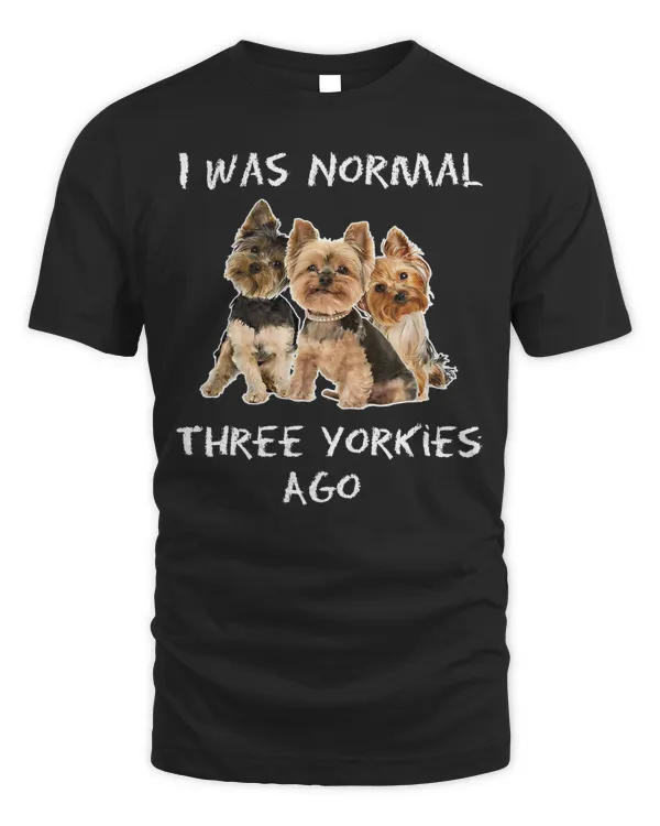 I Was Normal Three Yorkies Ago T-Shirt Funny Dog Shirt