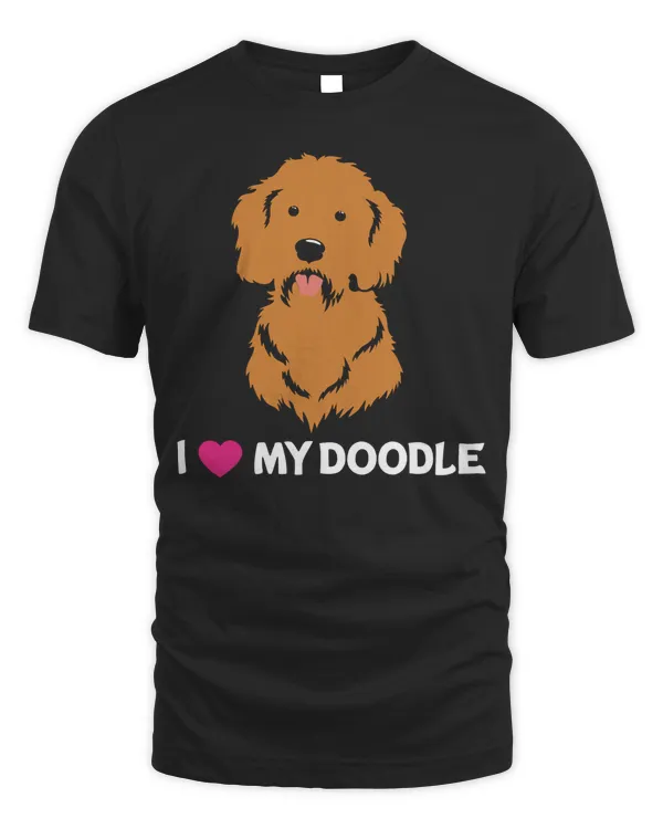 I Love My Doodle - Funny Dog Goldendoodle Labradoodle T-Shirt