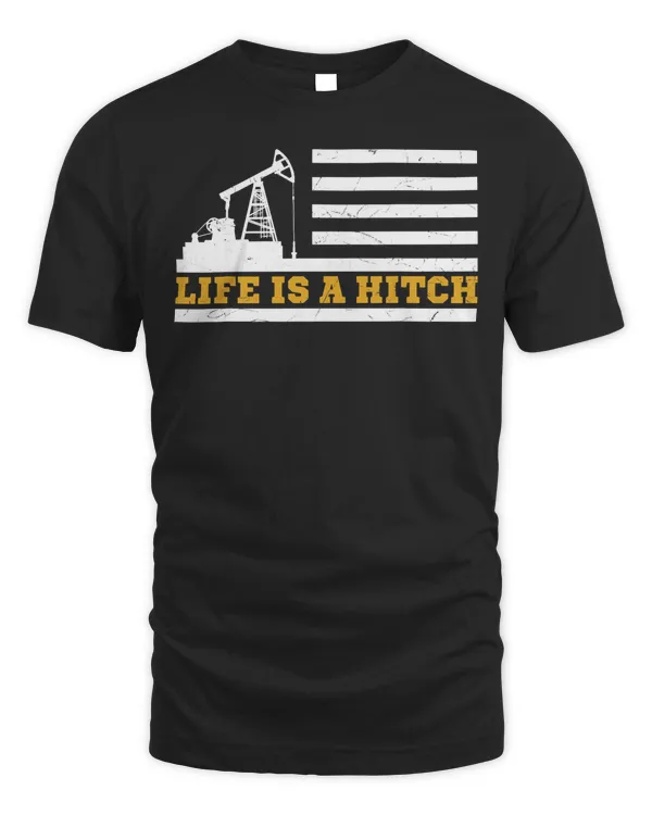 Life is hitch oilfield Oil Rig Worker Oilfield Man Workers T-Shirt