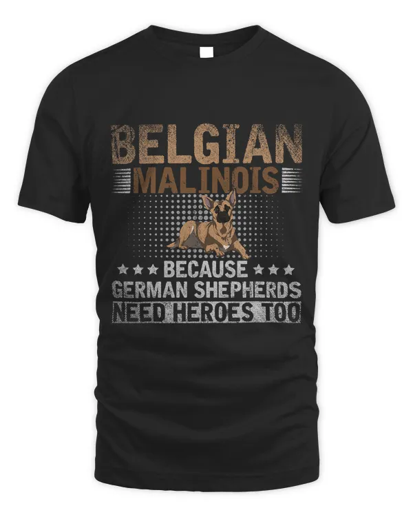 Because German Shepherds Need Heroes Too Belgian Malinois 510