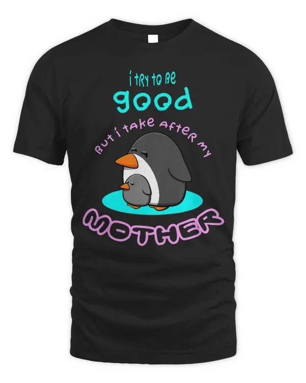 Kids I try to be good but I take after my mother Penguin T-Shirt