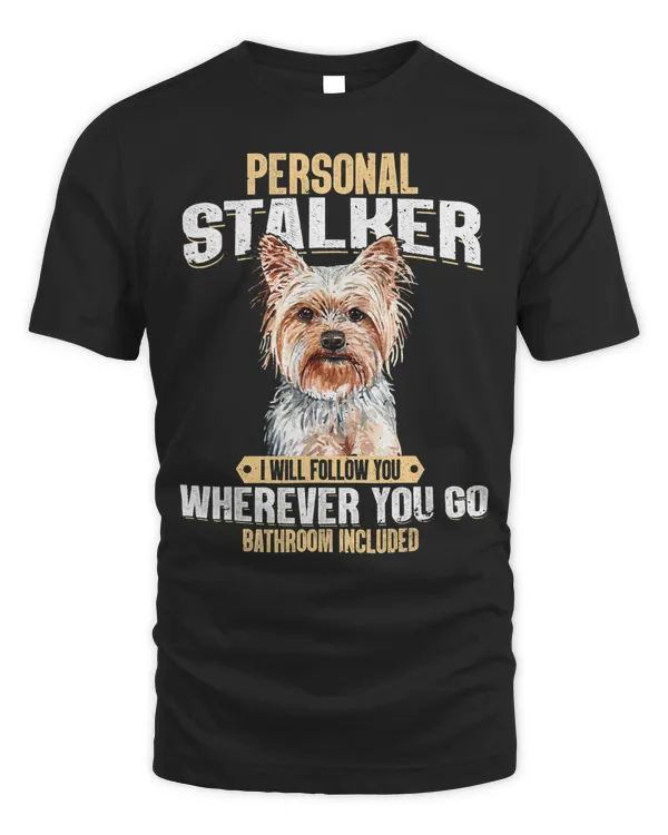 Yorkshire Terrier Personal Stalker Dog Lover Dog Dad T-Shirt