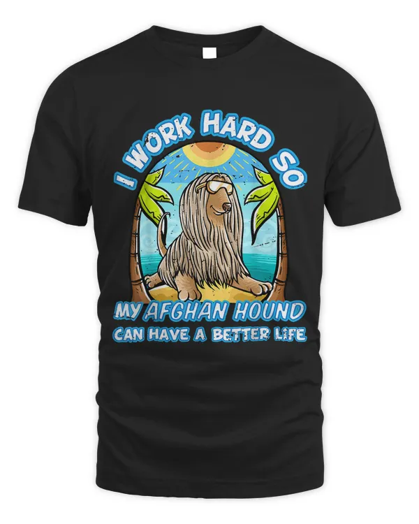 I Work Hard So My Afghan Hound Can Have A Better Life Dog