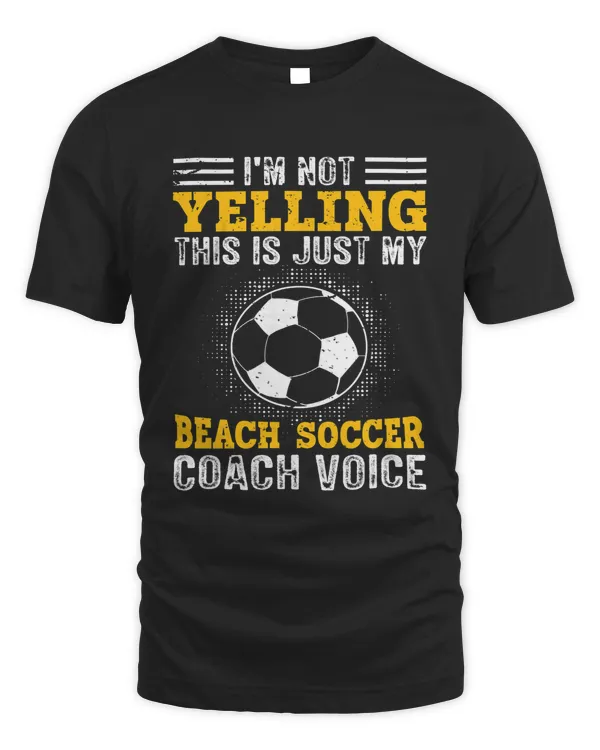 Im Not Yelling This Is Just Voice Beach Soccer Coach