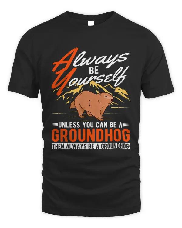 Always be yourself Unless you can be a Groundhog Marmot 1