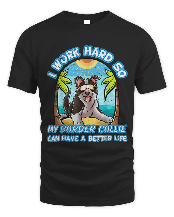 I Work Hard So My Border Collie Can Have A Better Life Dog