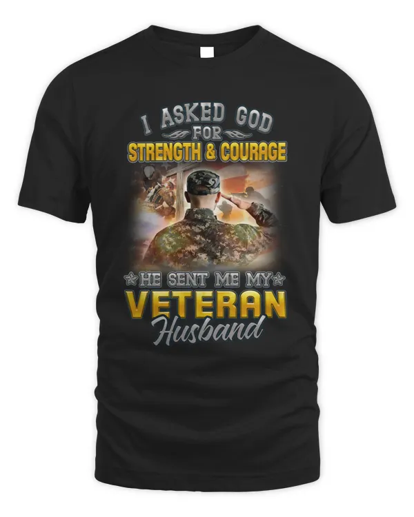 I ASKED GOD FOR STRENGTH & COURAGE  HE SENT ME MY VETERAN