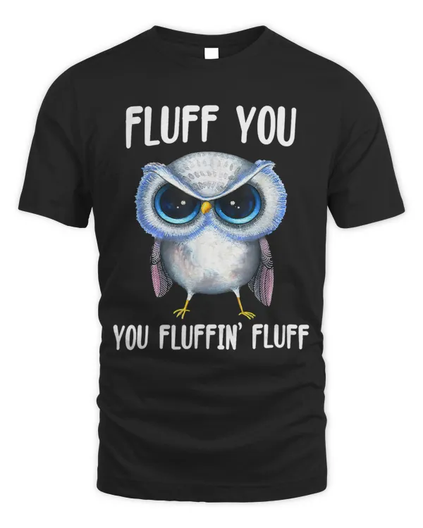 Fluff You You Fluffin Fluff Funny Owl Lovers 639
