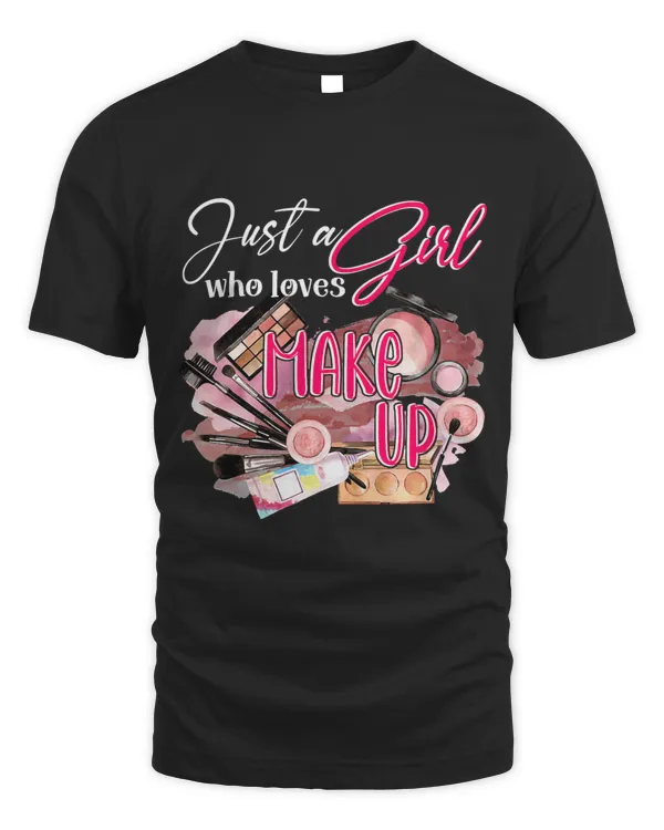 Just A Girl Who Loves Makeup Shirt Funny Makeup Artist Gift