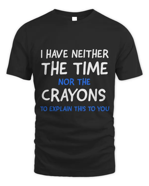 I Dont Have The Time Or The Crayons Funny Sarcasm Quote