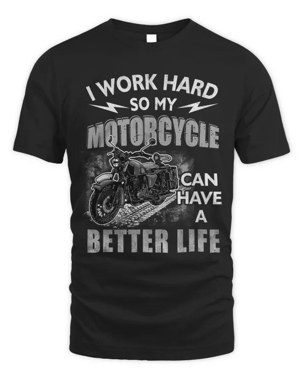 I m Work Hard So My Motorcycle Can Have A Better s Life