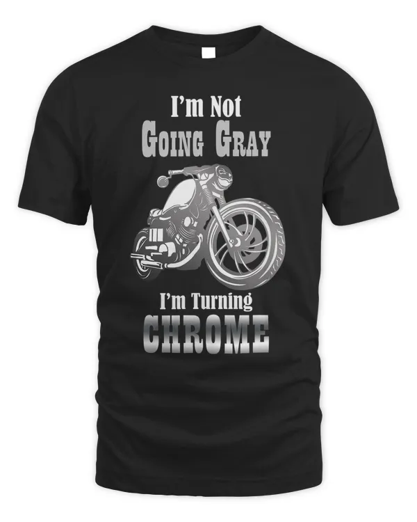 Funny Motorcycle Theme Im Not Going Gray Im Turning Chrome