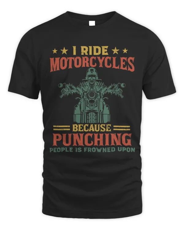 I Ride Motorcycles Because Punching People Is Frowned Upon