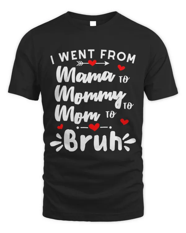 I Went From Mama to Mommy to Mom to Bruh Funny Mothers Day 3 8