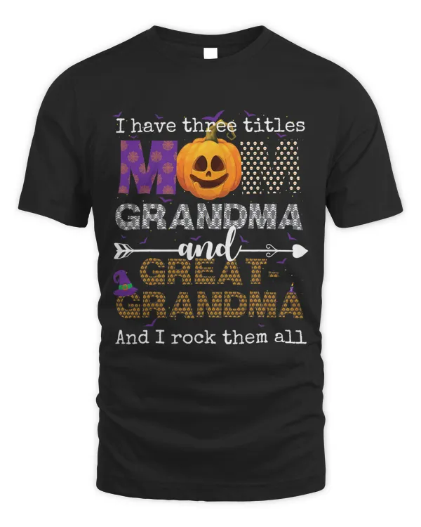 I Have Three Titles Mom Grandma And Great Grandma Halloween