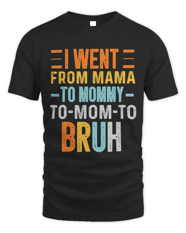 I Went From Mama to Mommy to Mom to Bruh Funny Mothers Day 3 9