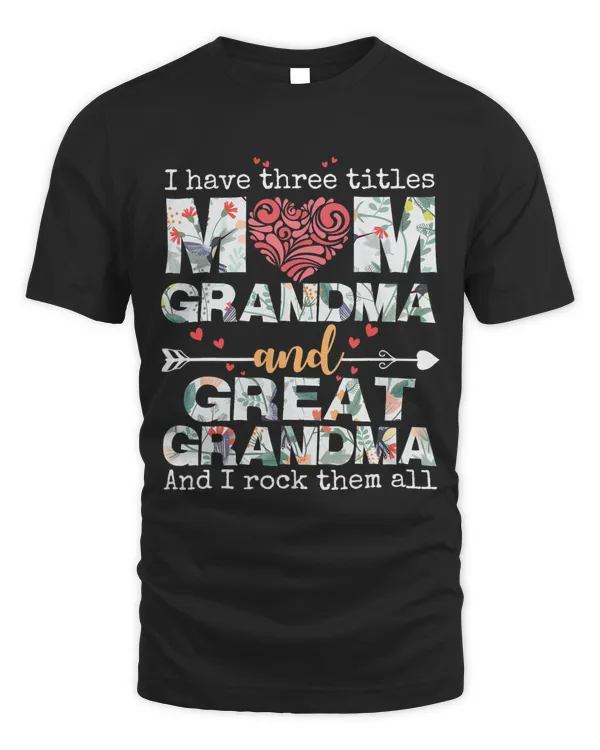 I Have Three Titles Mom Grandma And Great Grandma
