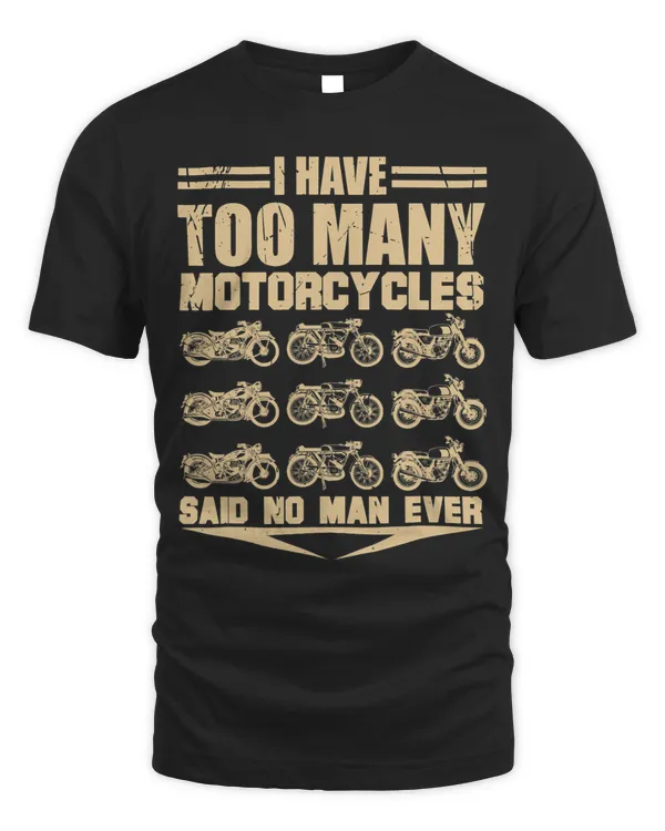 I Have Too Many Motorcycles Said No Man Ever Motorcycle