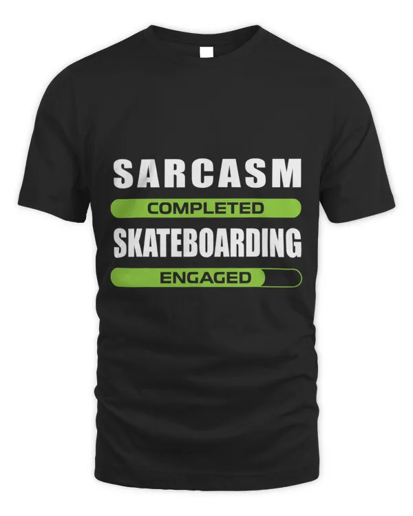Funny Sarcasm And Skateboarding For Skateboard Lover