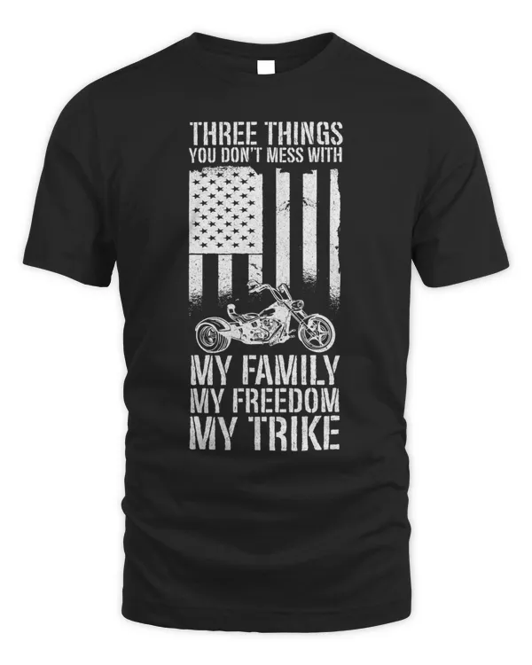 Three Things You Dont Mess With My Family Freedom My Trike