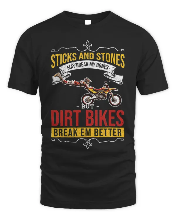 Sticks And Stones May Break My Bones But Dirt Bikes Break E