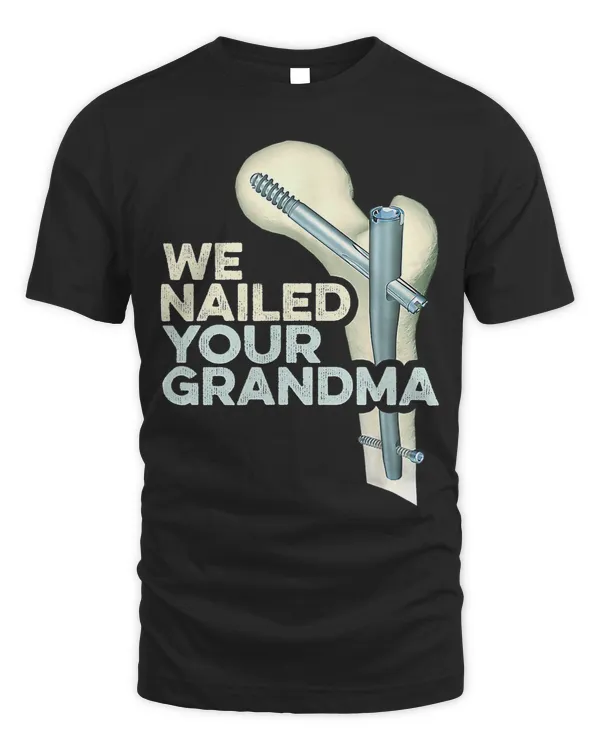 We Nailed Your Grandma Funny Scrub Tech Ortho Hip Surgery