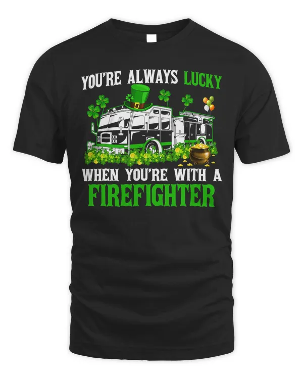 You're Lucky When You're With A Firefighter St Patrick's Day T-Shirt