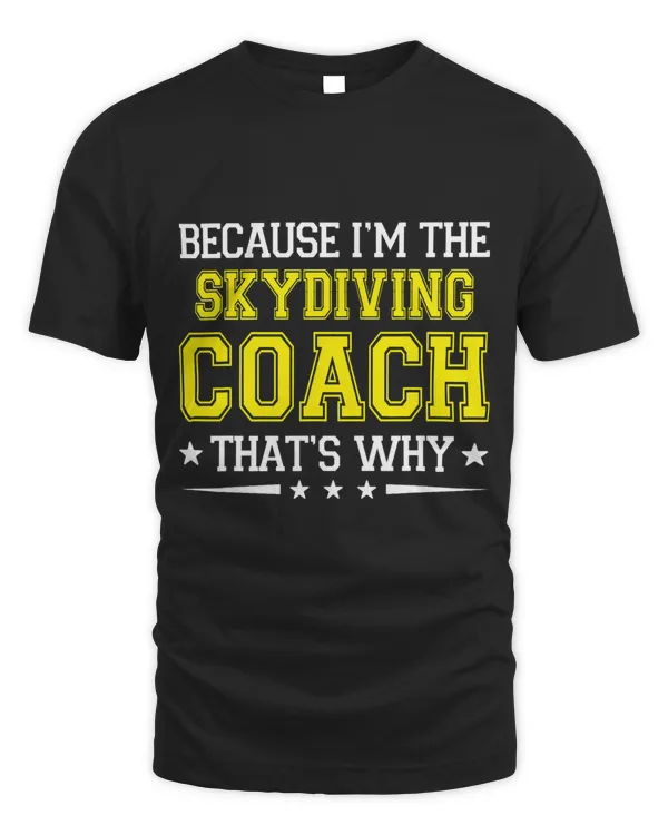 Because Im The Skydiving Coach Funny Skydiving Coach Humor