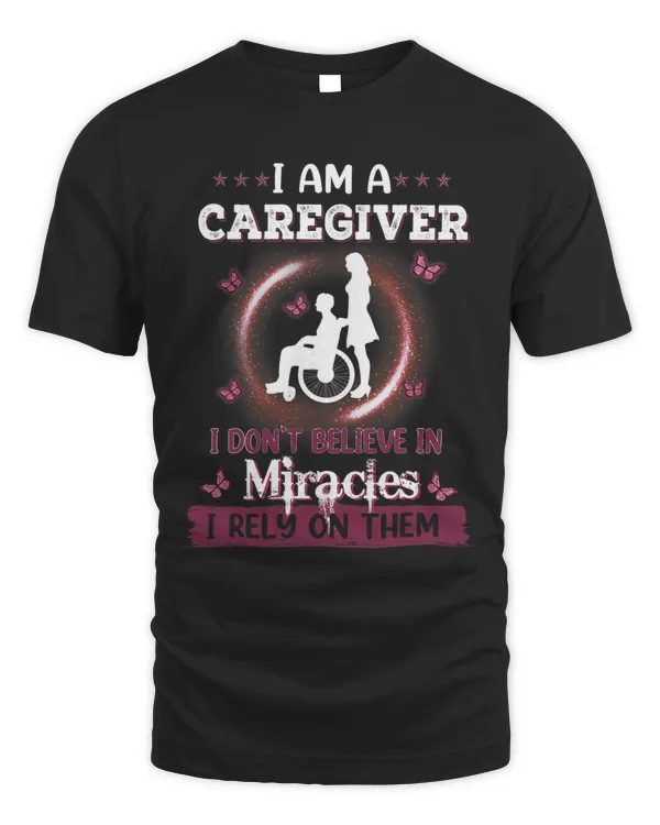 Caregiver I Am A Dont Believe In Miracles