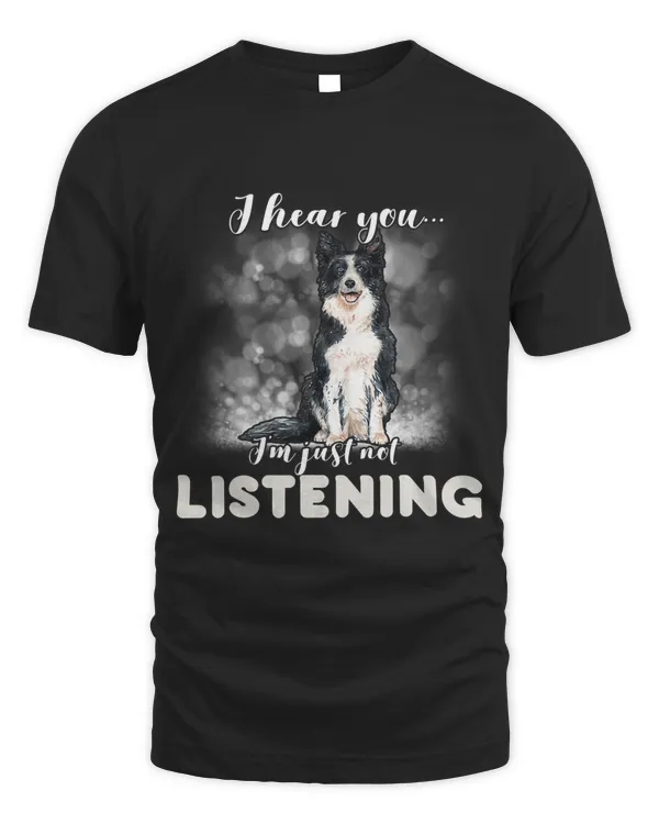 Cute I Hear You Not Listening Border Collie Dog Lover Owner