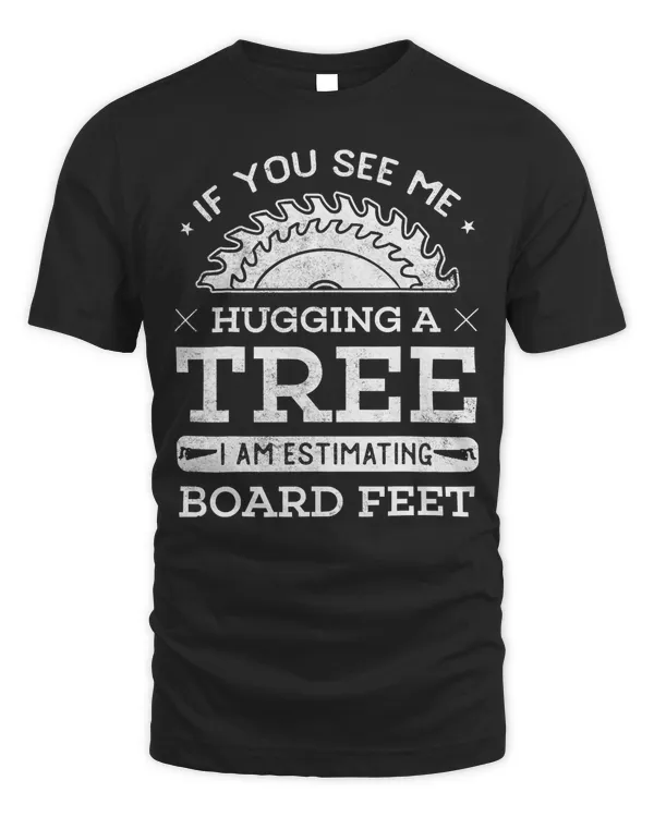 If You See Me Hugging A Tree Woodworking Lumberjack T-Shirt