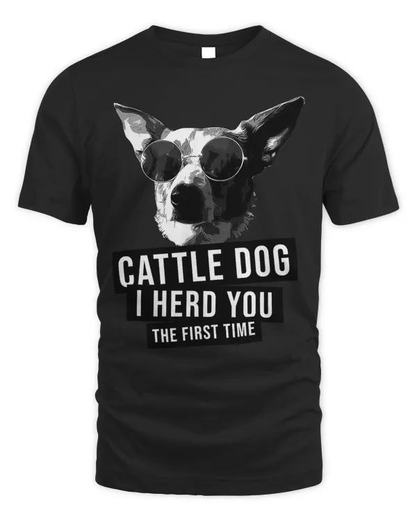 Australian Cattle Dog I Herd You The First Time Heeler Gift T-Shirt