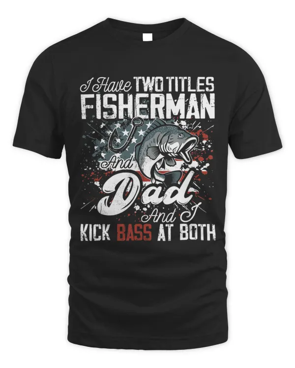 I Have Two Titles Shirt I Have Two Titles Dad And Fisherman 11