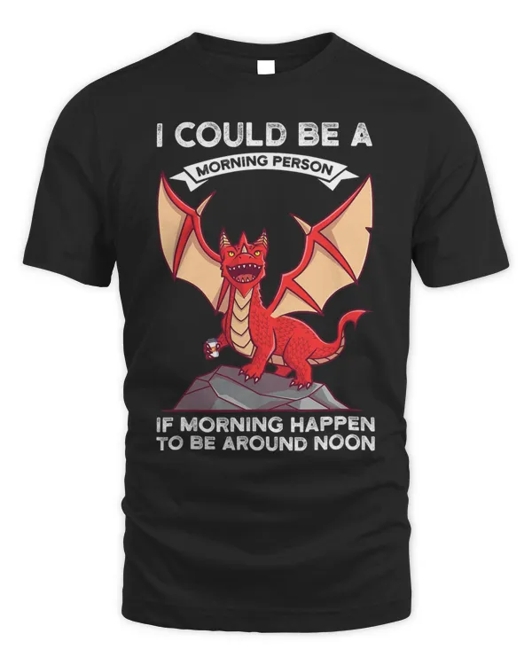 I could be a morning person if happen Dragons grumpy