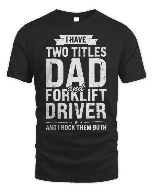 Mens I have two titles dad and forklift driver father