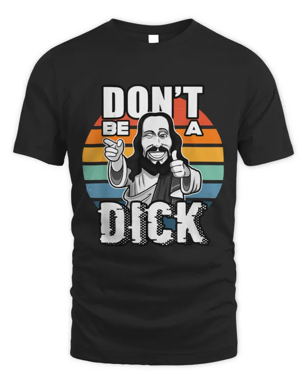 Jesus! Dont be a Dick