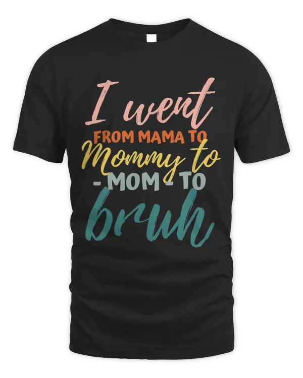 I Went From Mom Bruh Shirt Funny Mothers Day Gifts for Mom