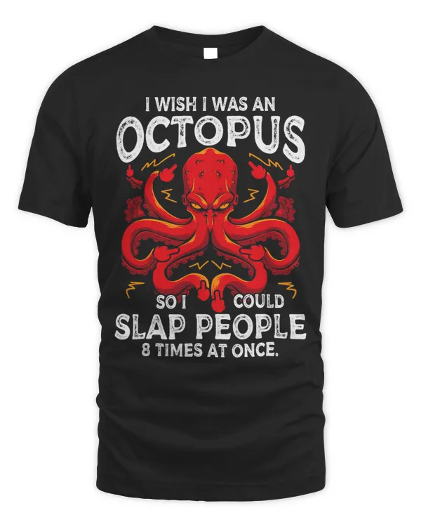 I Wish I Was An Octopus So I Could Slap People 8 Times