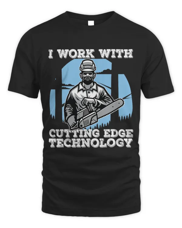 I Work With Cutting Edge Technology Lumberjack Chainsaw