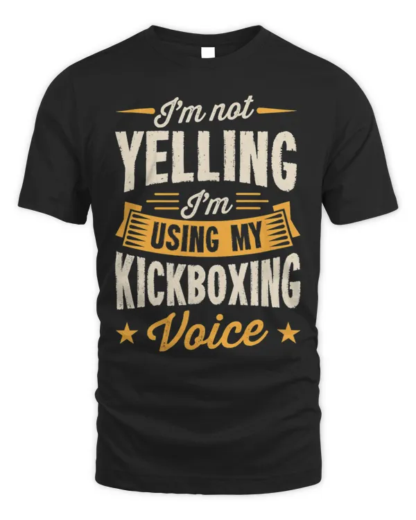 Im Not Yelling Im Using My Kickboxing Voice