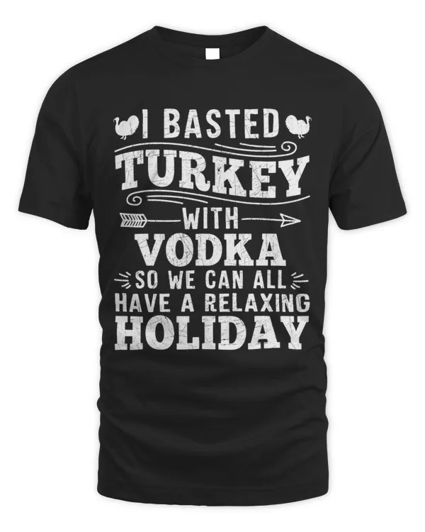 I Basted Turkey With Vodka Funny Thanksgiving