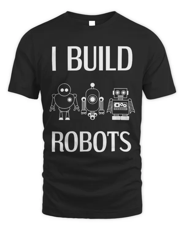 I Build Robots Robotics Lover Engineer Roboticist Science 1