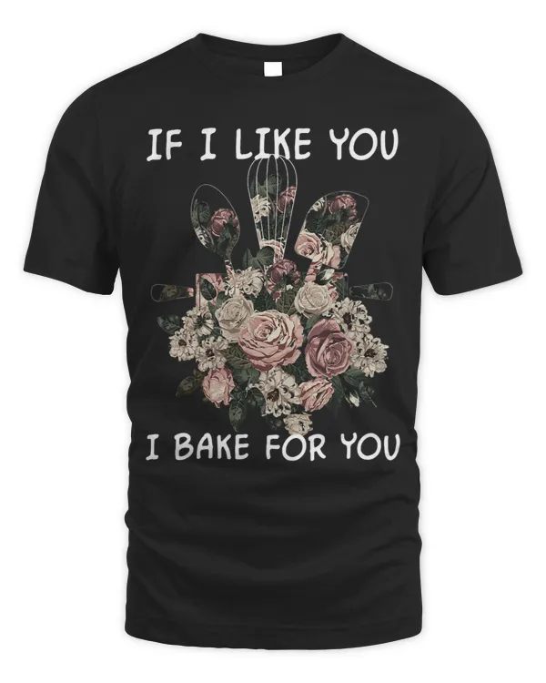 If I like you I Bake for you funny Baker Baking lover Floral