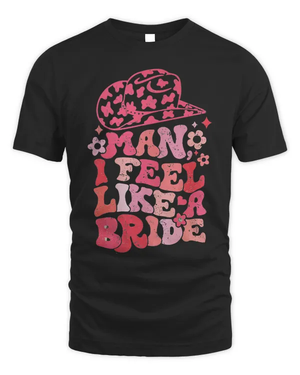 Man I Feel Like A Bride Cowgirl Bachelorette Party Western