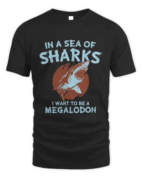 In A Sea Of Sharks I Want To Be A Megalodon