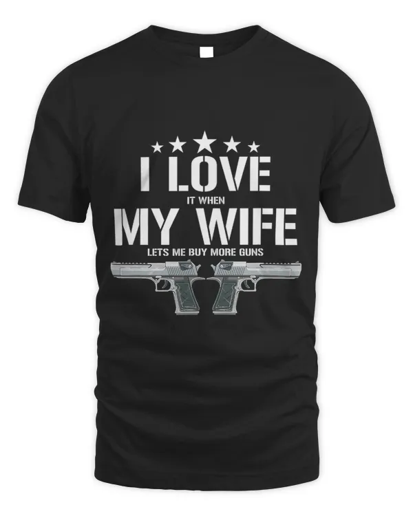 Mens Funny I Love It When My Wife Lets Me Buy More Guns Husband