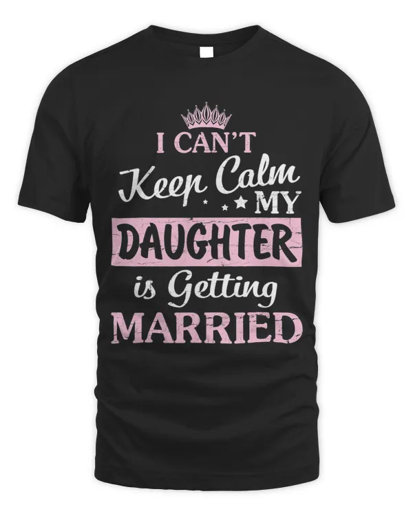 I Cant Keep Calm My Daughter Is Getting Married Happy To Me