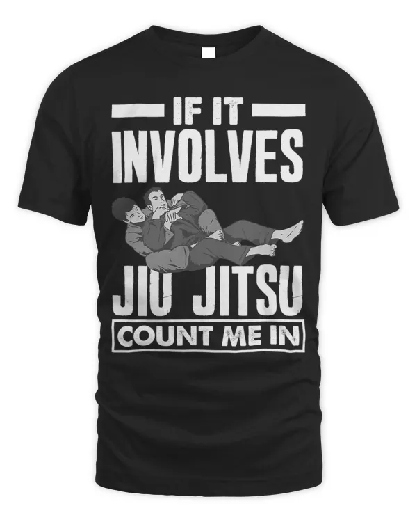If It Involves Jiu Jitsu Count Me In Funny Jiu Jitsu