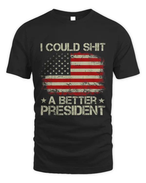 I Could Shit A Better President Patriots Trump Supporter