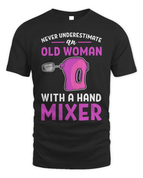 Never Underestimate An Old Woman With A Hand Mixer Baker